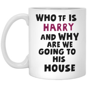 Who TF Is Harry And Why Are We Going To His House Mugs