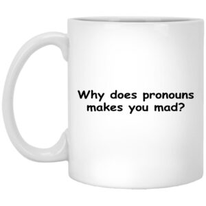 Why Does Pronouns Makes You Mad Mugs