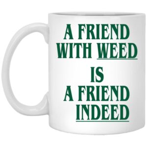 A Friend With Weed Is A Friend Indeed Mugs