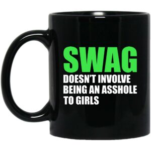 Swag Doesn’t Involve Being An Asshole To Girls Mugs