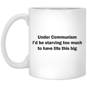 Under Communism I’d Be Starving Too Much To Have Tits This Big Mugs