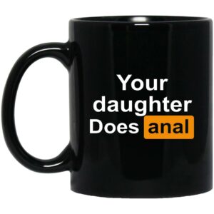 Your Daughter Does Anal Mugs
