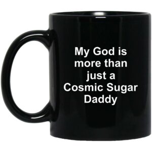 My God Is More Than Just A Cosmic Sugar Daddy Mugs