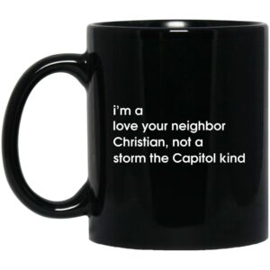 I'm A Love Your Neighbor Christian Not A Storm The Capitol Kind Mugs
