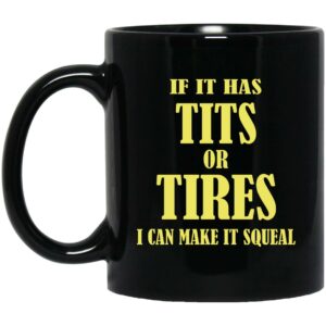 If I Has Tits Or Tires I Can Make It Squeal Mugs