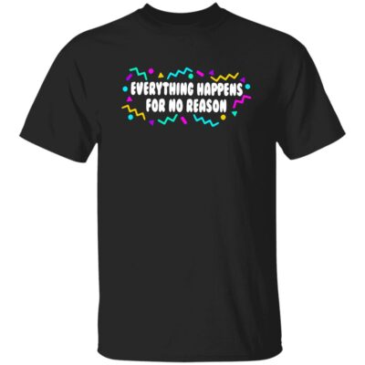 Everything Happens For No Reason Shirt