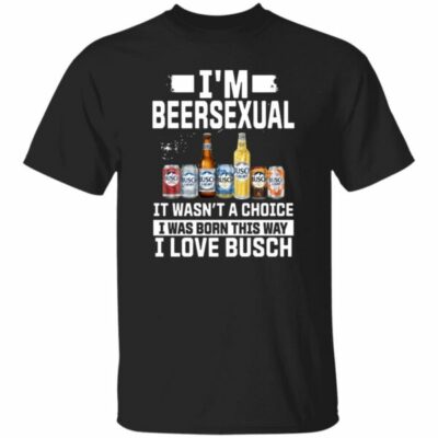 I’m Beersexual It’s Wasn’t A Choice I Was Born This Way I Love Busch Shirt