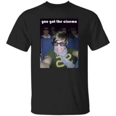 You Got The Cinema Shirt