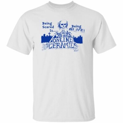 Being Scared Is Being Alive Shirt