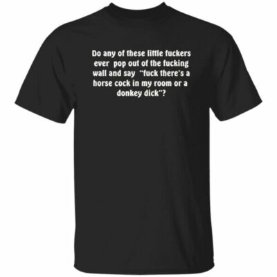 Do Any Of These Little Fuckers Shirt