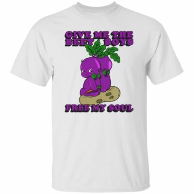 Give Me The Beet Boys And Free My Soul Shirt