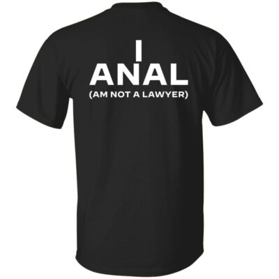 I ANAL Am Not A Lawyer Shirt
