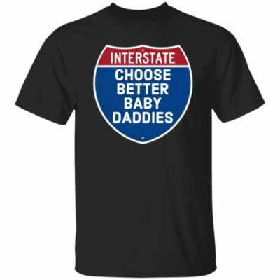 Interstate Choose Better Baby Daddies Shirt