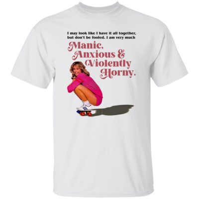 Manic Anxious Violently Horny Shirt