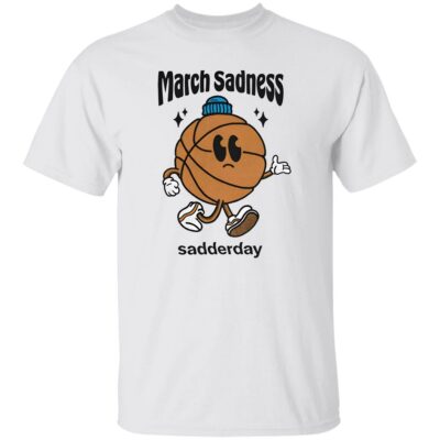 March Sadness Sadderday Shirt