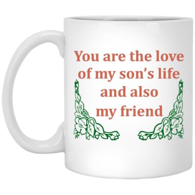 You Are The Love Of My Son’s Life And Also My Friend Mugs