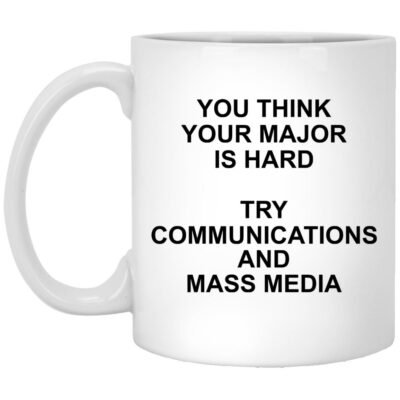 You Think Your Major Is Hard Try Communications And Mass Media Mugs