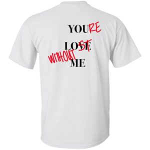 You’re Lost Without Me Shirt