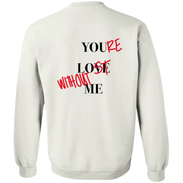 You’re Lost Without Me Sweatshirt