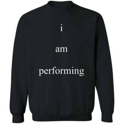 I Am Performing Sweatshirt