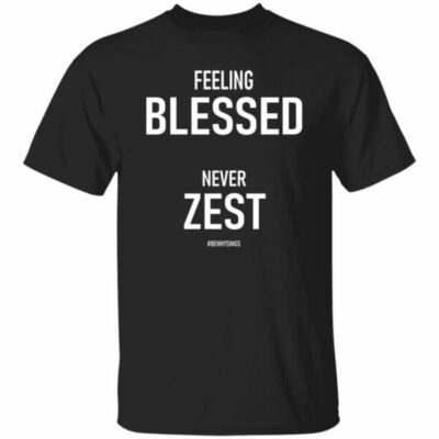 Feeling Blessed Never Zest Shirt