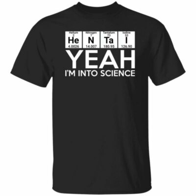 He-N-Ta-I Yeah I’m Into Science Shirt