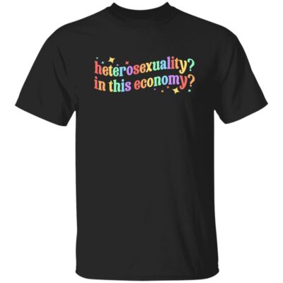 Heterosexuality In This Economy Shirt