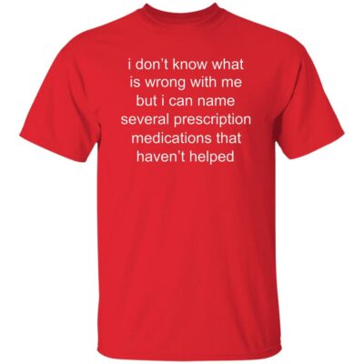 I Don’t Know What Is Wrong With Me Shirt