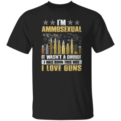 I’m Ammosexual It Wasn’t A Choice I Was Born This Way Shirt