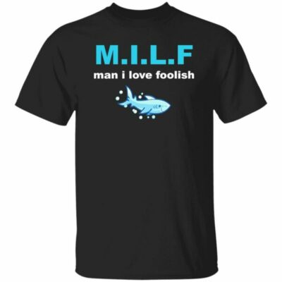 Milf Man I Love Foolish Shirt