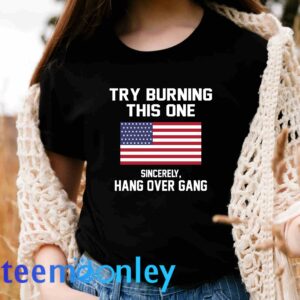 Try Burning This One Sincerely Hang Over Gang Shirt