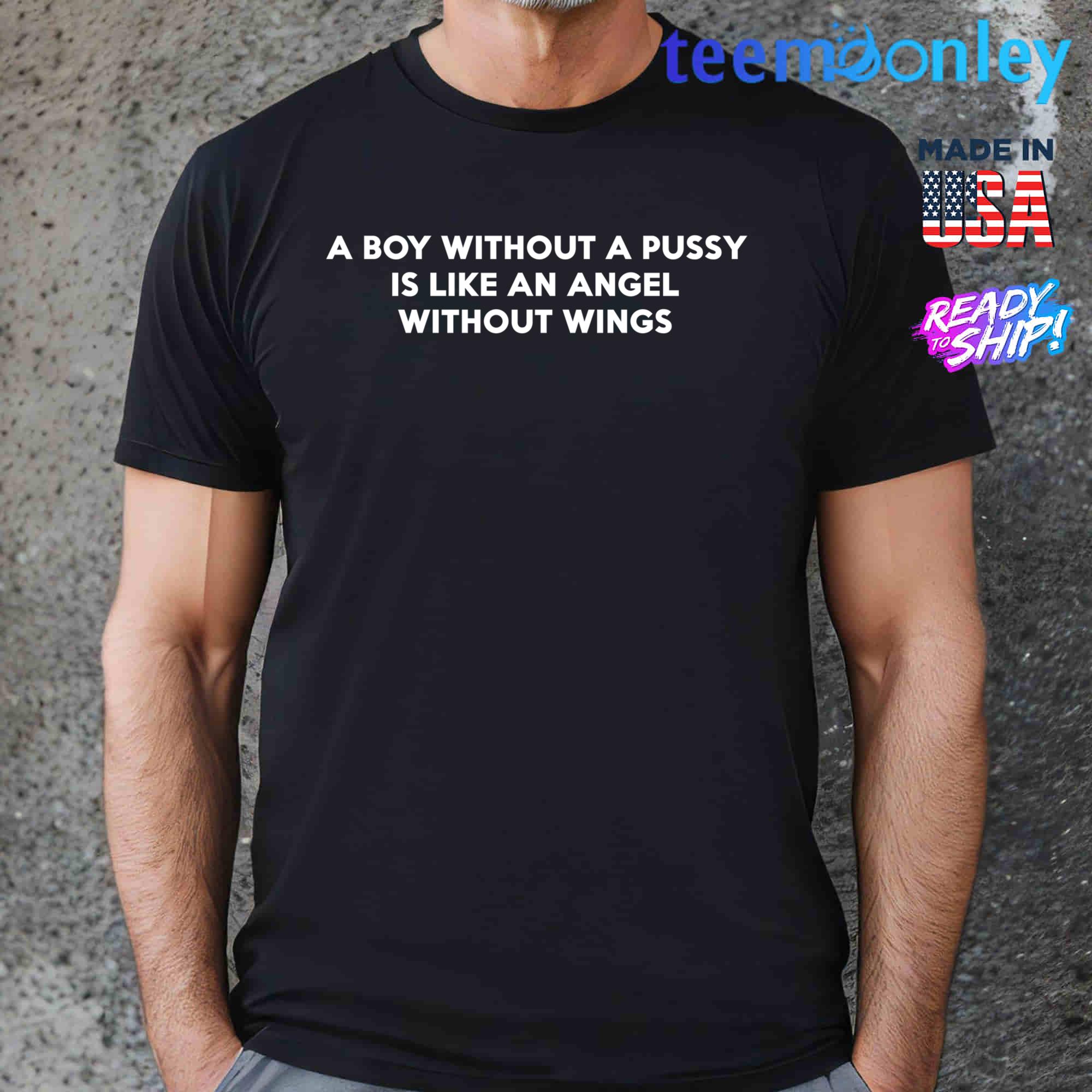 A Boy Without A Pussy Is Like An Angel Without Wings Shirt